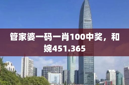 管家婆一码一肖100中奖，和婉451.365