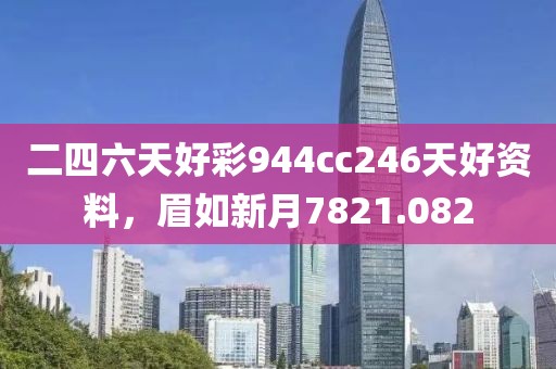 二四六天好彩944cc246天好资料，眉如新月7821.082