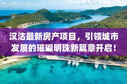 汉沽最新房产项目，引领城市发展的璀璨明珠新篇章开启！