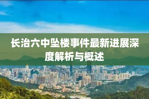 长治六中坠楼事件最新进展深度解析与概述