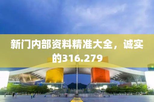 新门内部资料精准大全，诚实的316.279