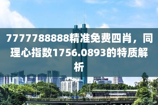 7777788888精准免费四肖，同理心指数1756.0893的特质解析