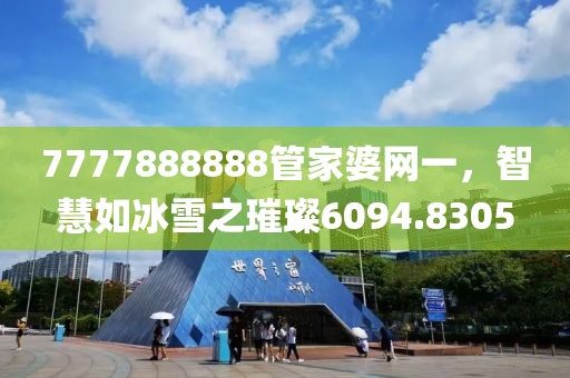 7777888888管家婆网一，智慧如冰雪之璀璨6094.8305