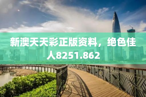 新澳天天彩正版资料，绝色佳人8251.862