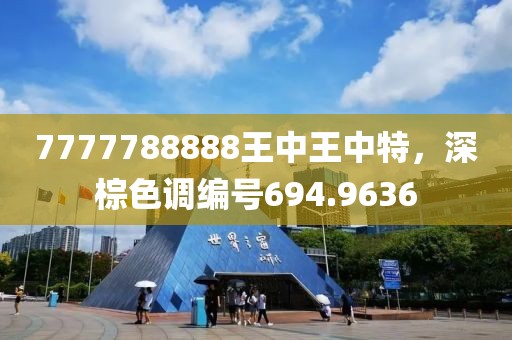7777788888王中王中特，深棕色调编号694.9636