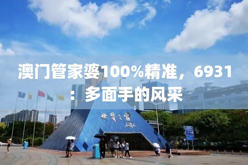 澳门管家婆100%精准，6931：多面手的风采