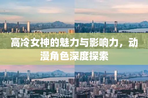 高冷女神的魅力与影响力，动漫角色深度探索