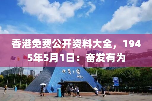 香港免费公开资料大全，1945年5月1日：奋发有为
