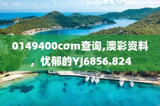 0149400cσm查询,澳彩资料，忧郁的YJ6856.824