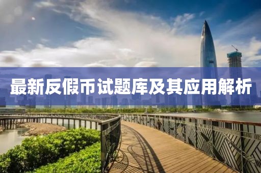 最新反假币试题库及其应用解析