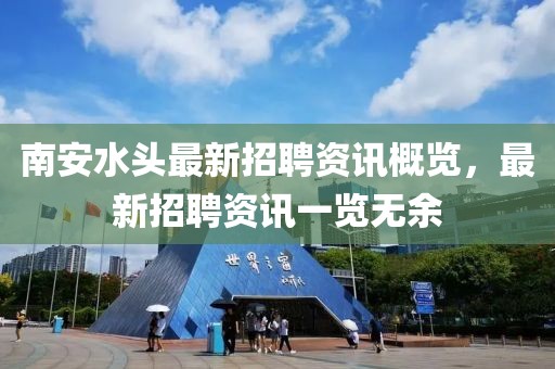 南安水头最新招聘资讯概览，最新招聘资讯一览无余