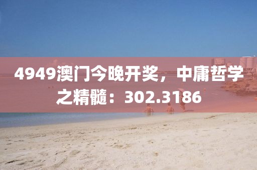 4949澳门今晚开奖，中庸哲学之精髓：302.3186