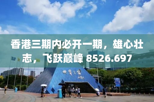 香港三期内必开一期，雄心壮志，飞跃巅峰 8526.697