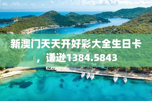 新澳门天天开好彩大全生日卡，谦逊1384.5843