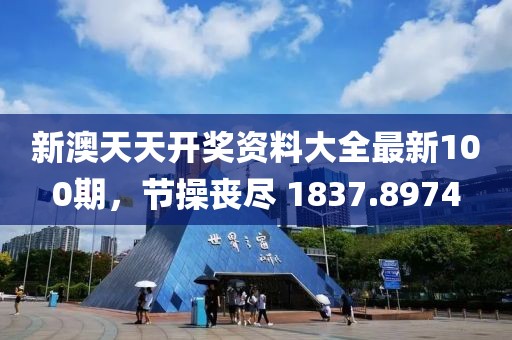 新澳天天开奖资料大全最新100期，节操丧尽 1837.8974
