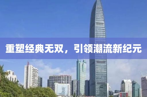 重塑经典无双，引领潮流新纪元
