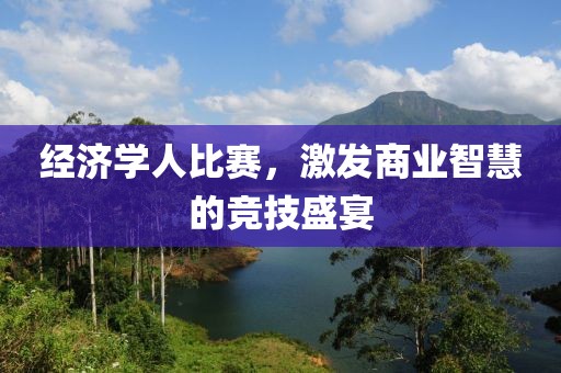 经济学人比赛，激发商业智慧的竞技盛宴