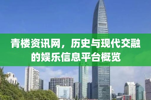 青楼资讯网，历史与现代交融的娱乐信息平台概览