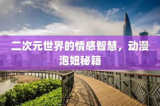 二次元世界的情感智慧，动漫泡妞秘籍