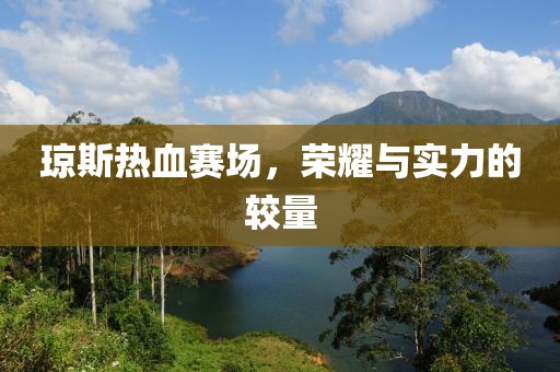 琼斯热血赛场，荣耀与实力的较量