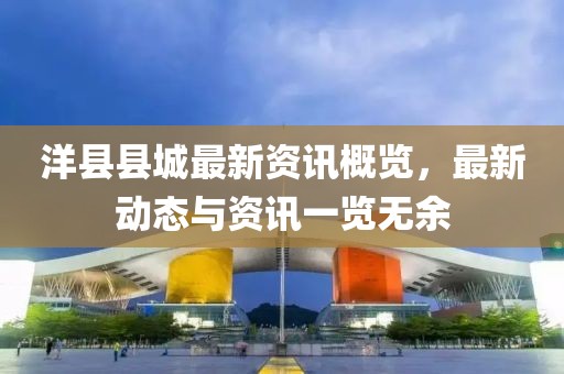 洋县县城最新资讯概览，最新动态与资讯一览无余