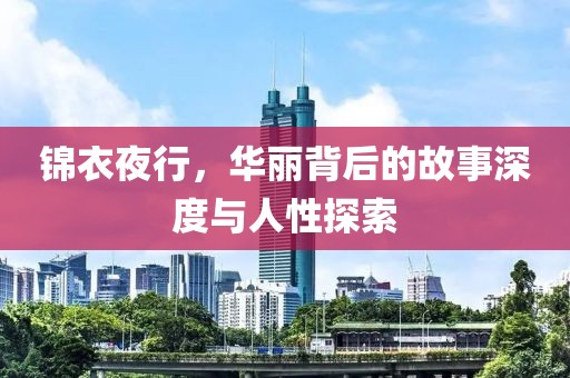 锦衣夜行，华丽背后的故事深度与人性探索
