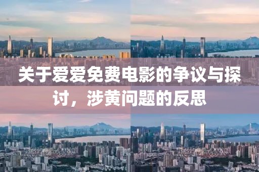 关于爱爱免费电影的争议与探讨，涉黄问题的反思