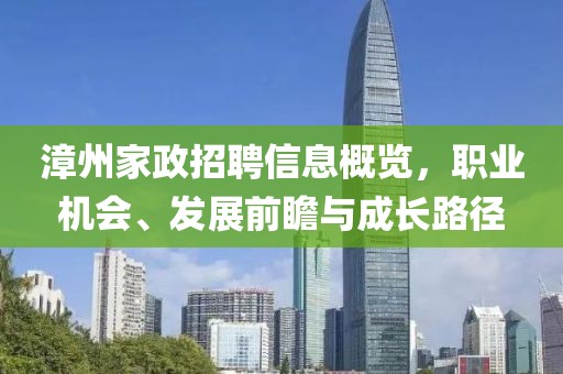 漳州家政招聘信息概览，职业机会、发展前瞻与成长路径
