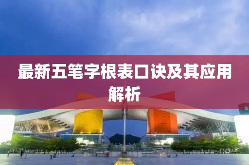 最新五笔字根表口诀及其应用解析