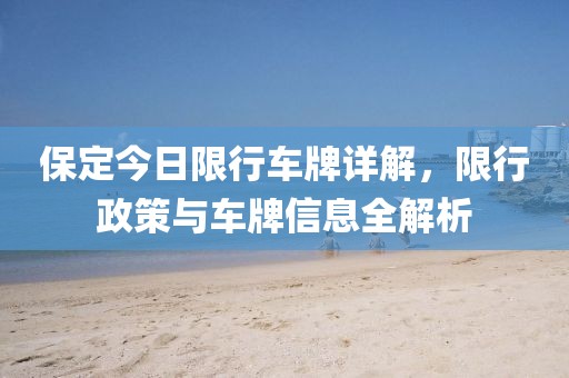 保定今日限行车牌详解，限行政策与车牌信息全解析