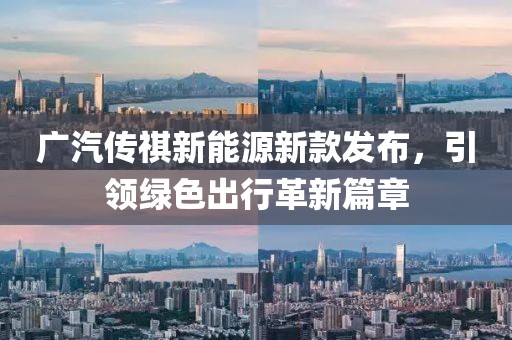 广汽传祺新能源新款发布，引领绿色出行革新篇章