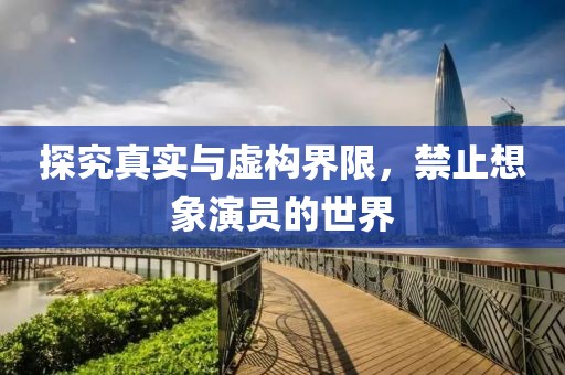 探究真实与虚构界限，禁止想象演员的世界