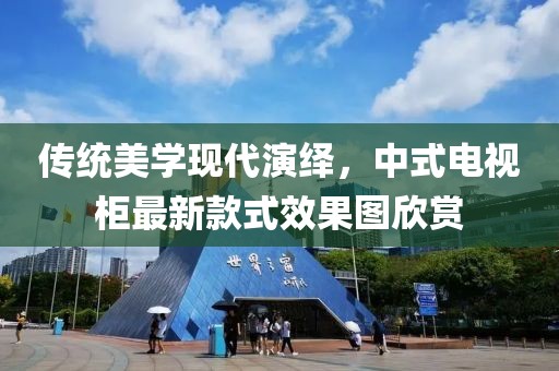 传统美学现代演绎，中式电视柜最新款式效果图欣赏