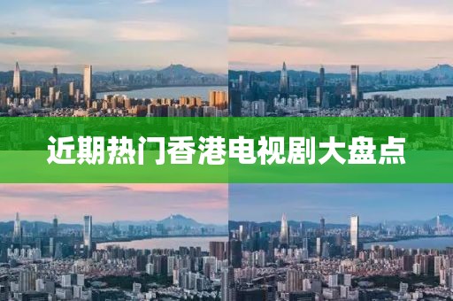 近期热门香港电视剧大盘点
