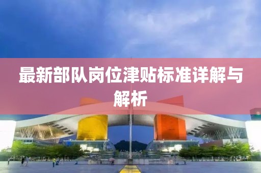 最新部队岗位津贴标准详解与解析