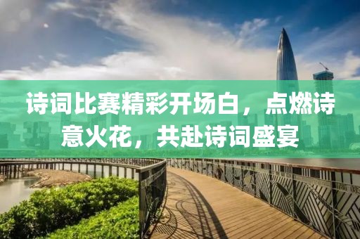 诗词比赛精彩开场白，点燃诗意火花，共赴诗词盛宴