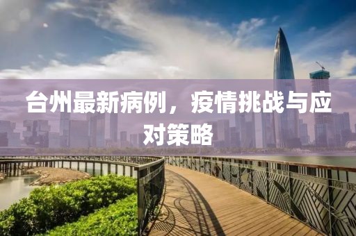台州最新病例，疫情挑战与应对策略