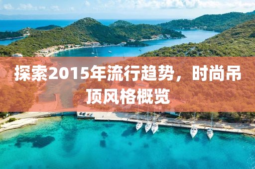 探索2015年流行趋势，时尚吊顶风格概览