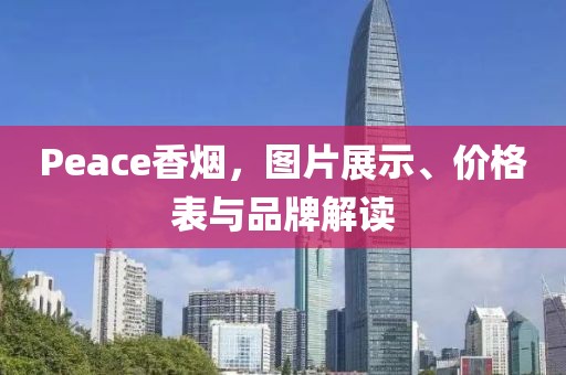 Peace香烟，图片展示、价格表与品牌解读