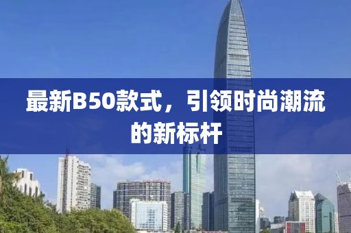 最新B50款式，引领时尚潮流的新标杆