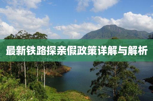 最新铁路探亲假政策详解与解析