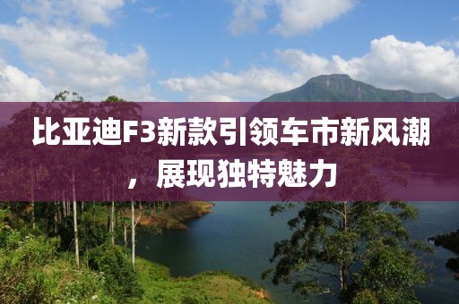 比亚迪F3新款引领车市新风潮，展现独特魅力