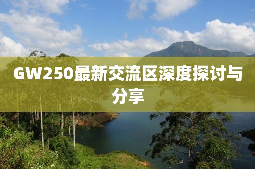 GW250最新交流区深度探讨与分享