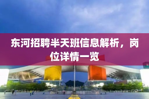 东河招聘半天班信息解析，岗位详情一览