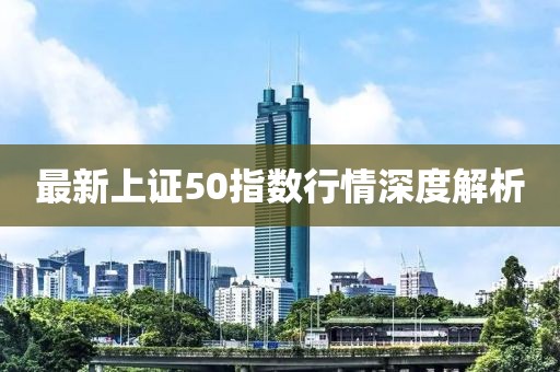 最新上证50指数行情深度解析