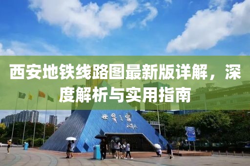 西安地铁线路图最新版详解，深度解析与实用指南
