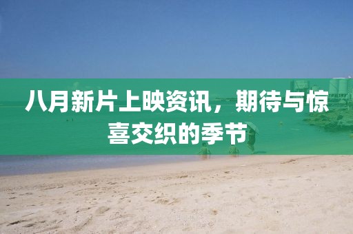 八月新片上映资讯，期待与惊喜交织的季节