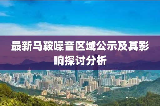 最新马鞍噪音区域公示及其影响探讨分析