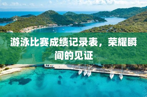 游泳比赛成绩记录表，荣耀瞬间的见证