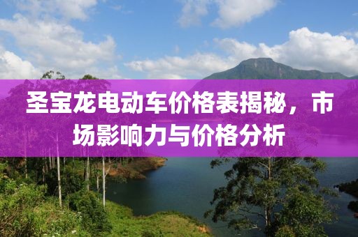 圣宝龙电动车价格表揭秘，市场影响力与价格分析